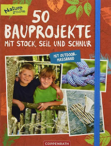 50 Bauprojekte mit Stock, Seil und Schnur: Mit Outdoor-Maßband