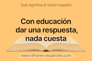 Refrán Español - Con educación dar una respuesta, nada cuesta