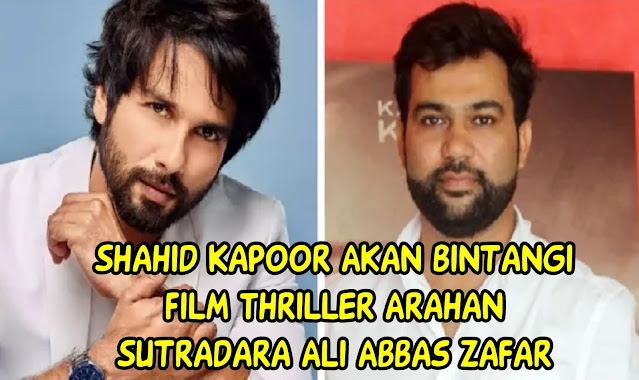 Shahid Kapoor Akan Bintangi Film Thriller Arahan Sutradara Ali Abbas Zafar