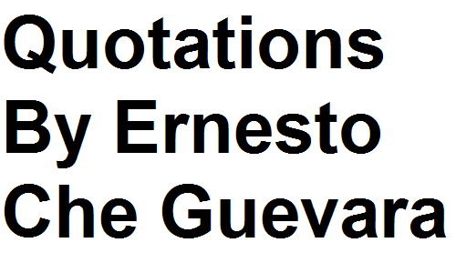 Quotations By Ernesto Che Guevara