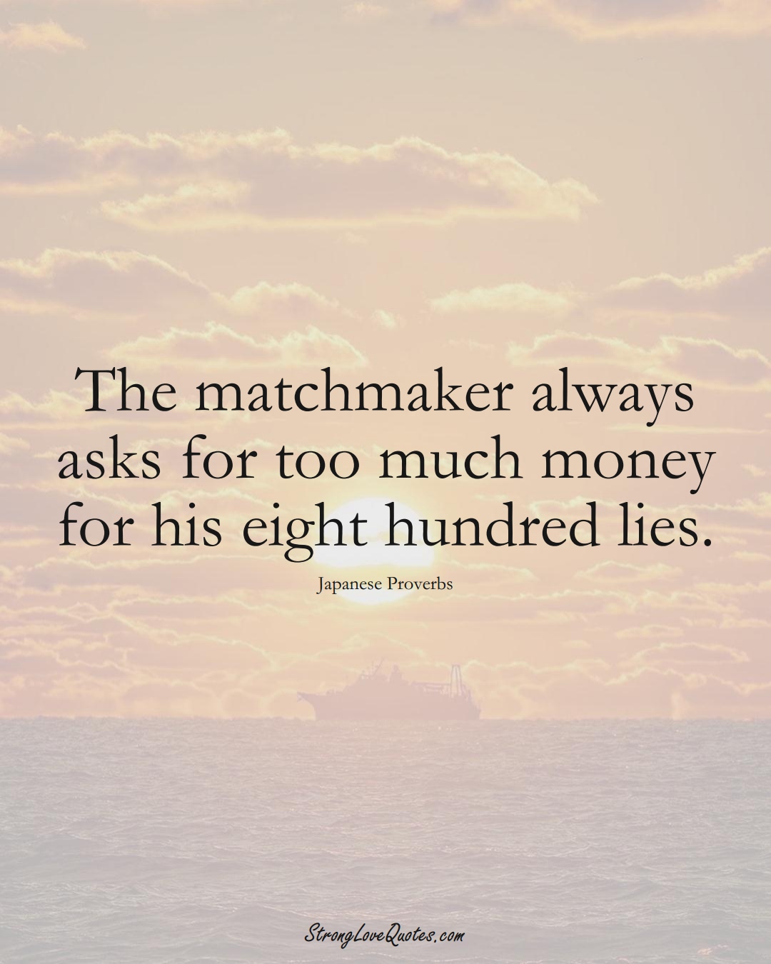 The matchmaker always asks for too much money for his eight hundred lies. (Japanese Sayings);  #AsianSayings