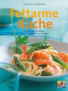 Fettarme Küche. Genießen und Abnehmen - über 200 LOW FETT 30-Rezepte inklusive Einkaufsführer