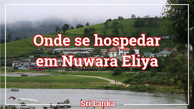 Onde se hospedar em Nuwara Ellya, no Sri Lanka