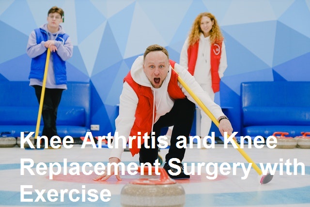 Knee Arthritis and Knee Replacement Surgery with Exercise