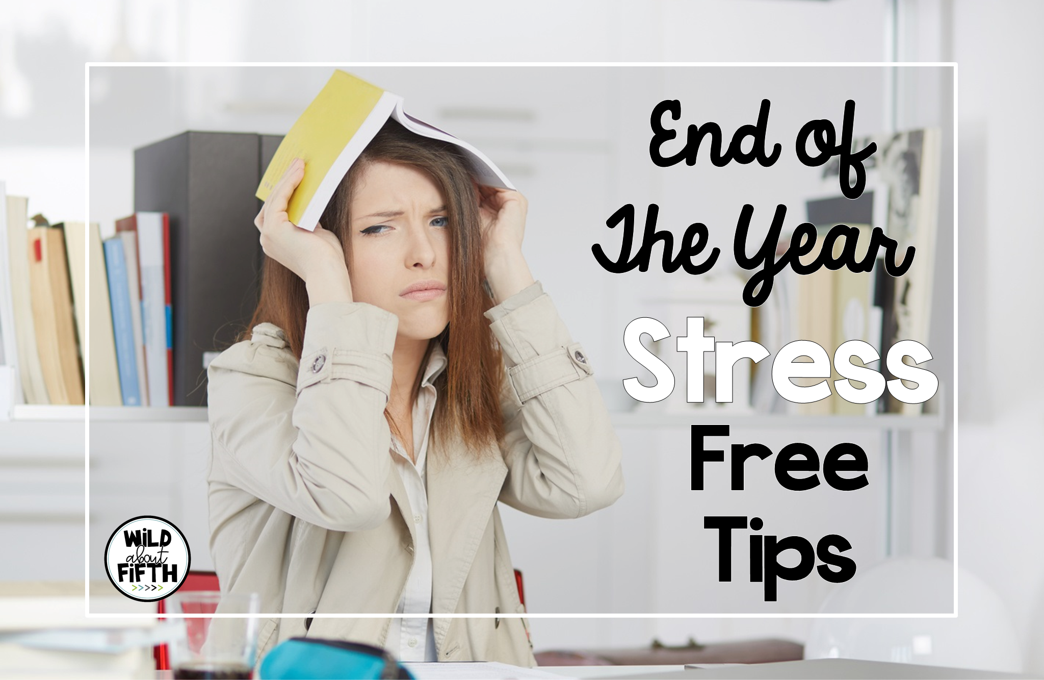 end of the year stress free tips for classroom teachers