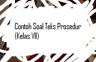 Contoh Soal Teks Prosedur (Kelas VII)  PELAJARAN BAHASA 