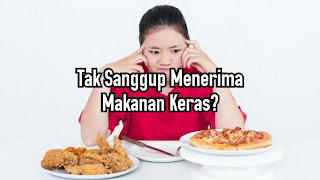 Tak Sanggup Menerima Makanan Keras