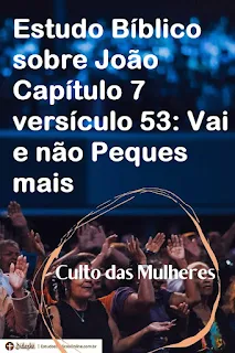 Estudo Bíblico sobre João Capítulo 7 versículo 53: Vai e não Peques mais