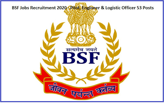 BSF Jobs Recruitment 2020 - Pilot, Engineer & Logistic Officer 53 Posts | Apply Now