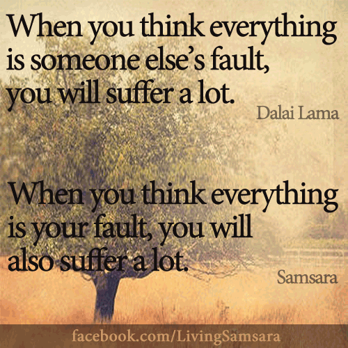 when you think everything is someone else's fault, you will suffer a lot. when you think everything is your fault, you will also suffer a lot.