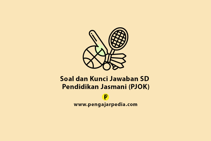 Soal dan Kunci Jawaban Pendidikan Jasmani (PJOK) SD - www.pengajarpedia.com