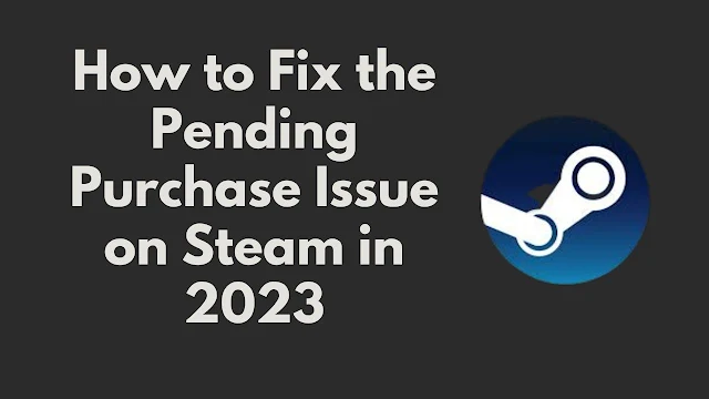 How to Fix the Pending Purchase Issue on Steam