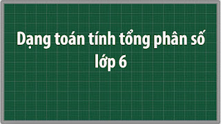 Dạng toán tính tổng phân số lớp 6