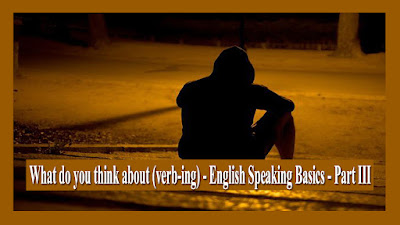 What do you think about (verb-ing) - English Speaking Basics - Part III