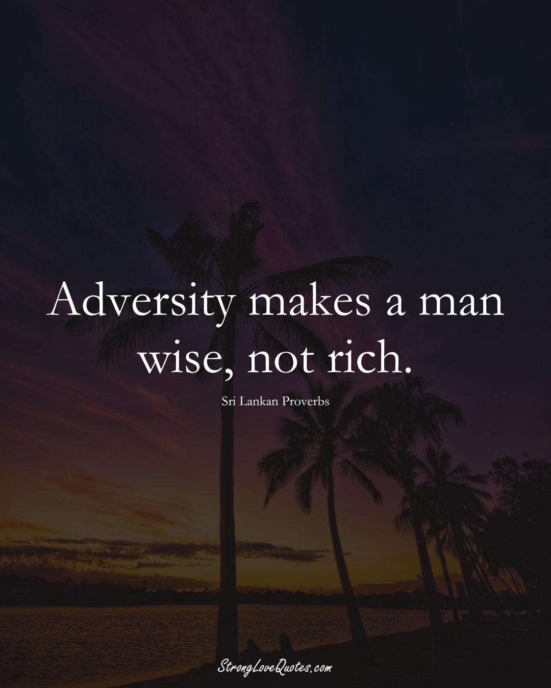 Adversity makes a man wise, not rich. (Sri Lankan Sayings);  #AsianSayings