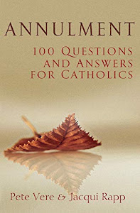 Annulment: 100 Questions and Answers for Catholics