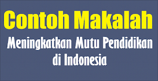 Contoh Makalah Pendidikan - Meningkatkan Mutu Pendidikan Di Indonesia