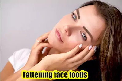 Fattening face foods