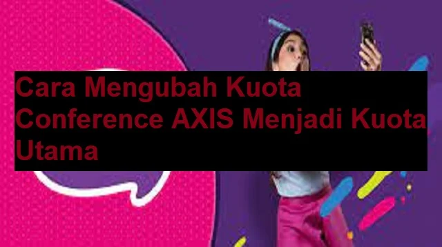 Cara Mengubah Kuota Conference AXIS Menjadi Kuota Utama