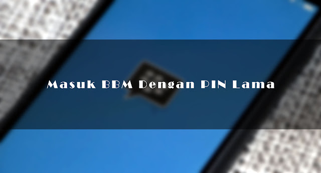 Cara Masuk BBM Dengan PIN Lama