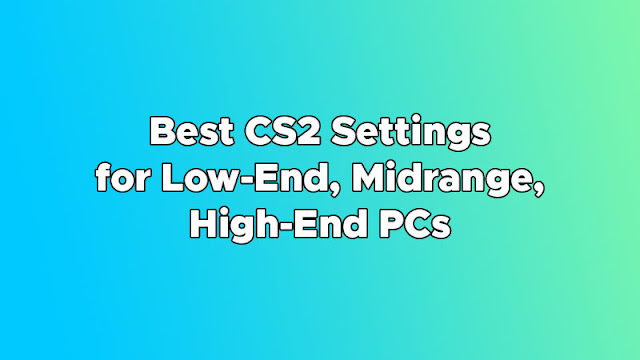 Best CS2 Graphics Settings for Low-End, Midrange, High-End PCs (Max Out Your FPS)