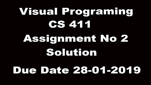 Visual Programing CS 411  Assignemnt 2 Due Date 28-01-2019 Solution