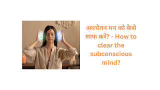 अवचेतन मन को कैसे साफ करें? - How to clear the subconscious mind?