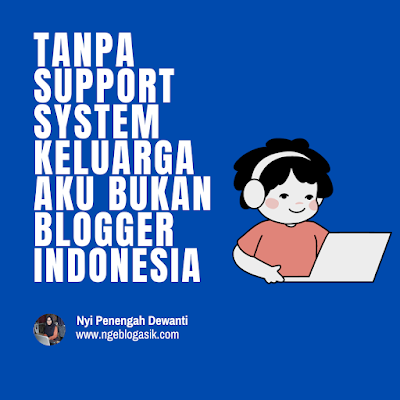 Tanpa Support System Keluarga Aku Bukan Blogger Indonesia