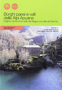 Borghi paesi e valli delle Alpi Apuane. Origini e storia tra la valle del Magra e la valle del Serchio. Dalla Turrite secca alla media Valle del Serchio (Vol. 4)