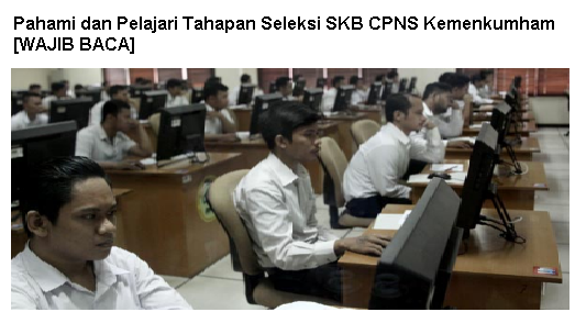 Pahami dan Pelajari Tahapan Seleksi SKB CPNS Kemenkumham [WAJIB BACA]