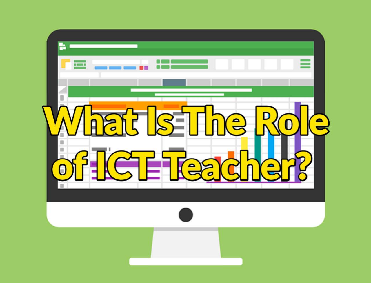 What is the role of ICT teacher