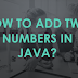 How to add 2 numbers in JAVA?