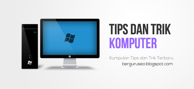 Kumpulan Tips dan Trik Terbaru Komputer