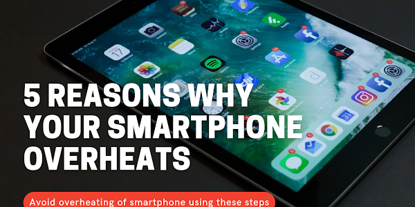 5 Reasons Why Your Smartphone Overheats And How To Stop It?