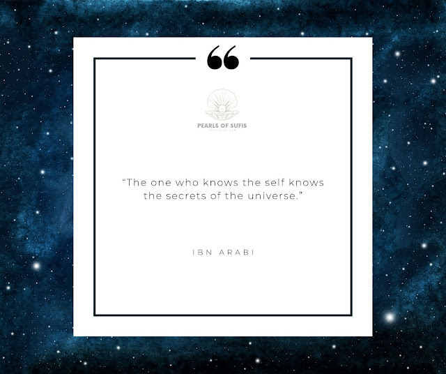 “The one who knows the self knows the secrets of the universe.” - Ibn Arabi