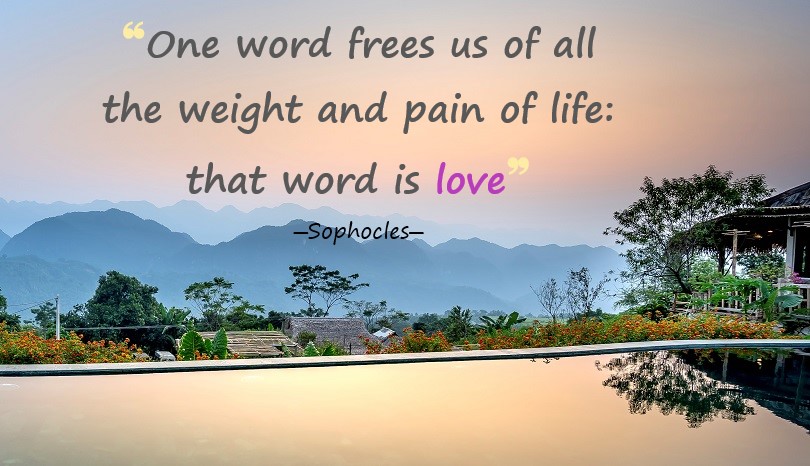 One word frees us of all the weight and pain of life: that word is love.