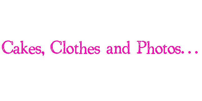 Cakes, Clothes and Photos...