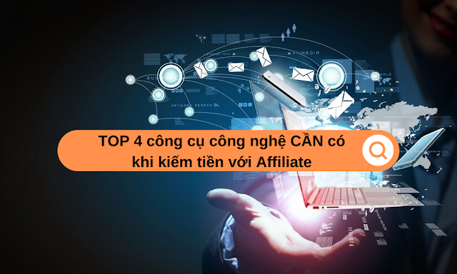 TOP 4 công cụ công nghệ CẦN có khi kiếm tiền với Affiliate