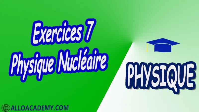 Exercices 7 Physique Nucléaire pdf Introduction à la relativité restreinte Structure du Caractéristiques générales du Noyau Énergie de liaison du Noyau Radioactivité et applications Interaction rayonnement matière Réactions Nucléaires et Applications