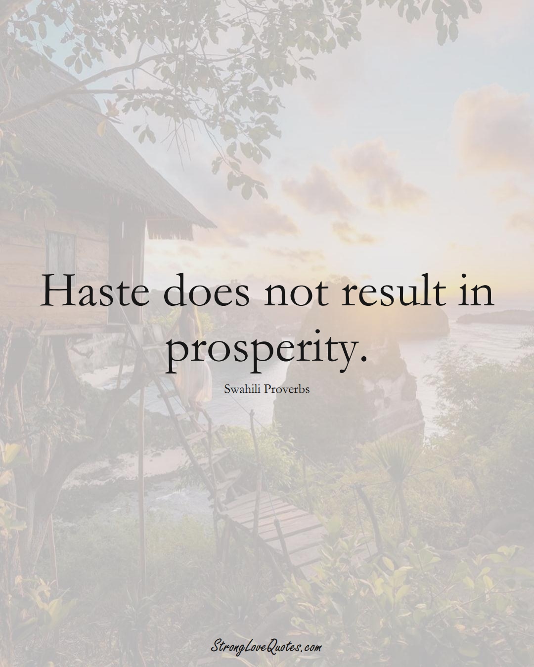 Haste does not result in prosperity. (Swahili Sayings);  #aVarietyofCulturesSayings