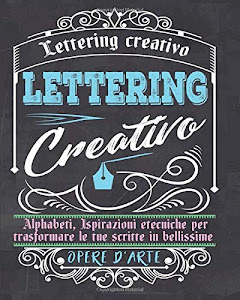 Lettering creativo: Alphabeti, Ispirazioni etecniche per trasformare le tue scritte in bellissime opere d'arte