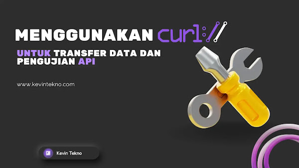 Menggunakan cURL untuk Transfer Data dan Pengujian API