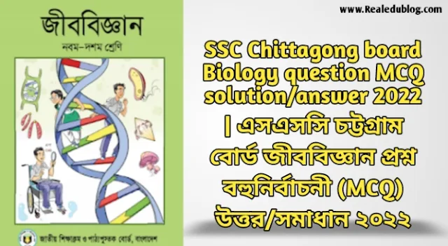 এসএসসি চট্টগ্রাম বোর্ড জীববিজ্ঞান বহুনির্বাচনী প্রশ্নের উত্তরমালা সমাধান ২০২৩,SSC biology Chittagong Board MCQ Question & Answer 2023