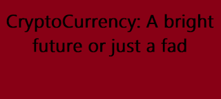 CryptoCurrency: A bright future or just a fadCryptoCurrency: A bright future or just a fadCryptoCurrency: A bright future or just a fad