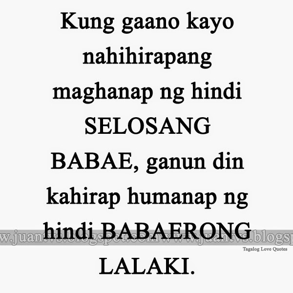 Kung gaano kayo nahihirapang maghanap ng hindi selosang babae, ganun din kahirap humanap ng hindi babaerong lalaki.