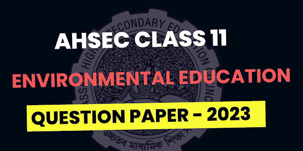 AHSEC Class 11 Environmental Education Question Paper 2023 | HS 1st Year Environmental Education Paper 2023