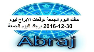 حظك اليوم الجمعة توقعات الابراج ليوم 30-12-2016 برجك اليوم الجمعة