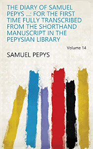 The Diary of Samuel Pepys ...: For the First Time Fully Transcribed from the Shorthand Manuscript in the Pepysian Library Volume 14 (English Edition)