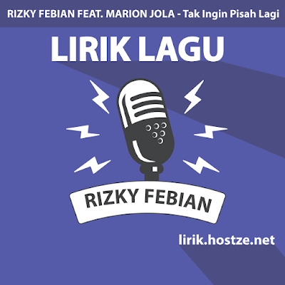 Lirik Lagu Tak Ingin Pisah Lagi - Rizky Febian Feat. Marion Jola - Lirik Lagu Indonesia