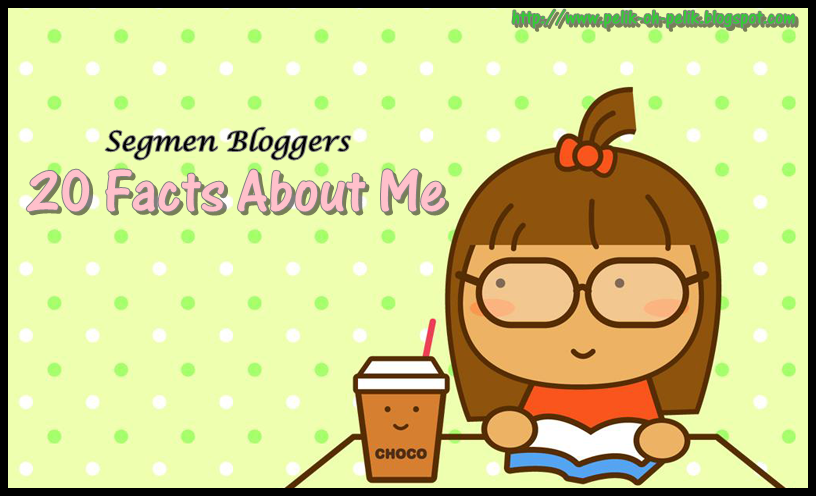  http://pelik-oh-pelik.blogspot.com/2014/09/new-segmen-bloggers-20-facts-about-me.html